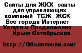 Сайты для ЖКХ, сайты для управляющих компаний, ТСЖ, ЖСК - Все города Интернет » Услуги и Предложения   . Крым,Октябрьское